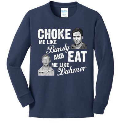 Choke Me Like Bundy Eat Me Like Dahmer Kids Long Sleeve Shirt