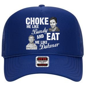 Choke Me Like Bundy Eat Me Like Dahmer High Crown Mesh Back Trucker Hat