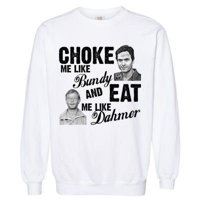 Choke Me Like Bundy Eat Me Like Dahmer Garment-Dyed Sweatshirt
