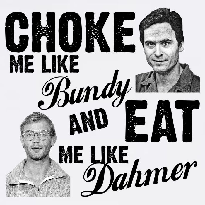 Choke Me Like Bundy Eat Me Like Dahmer Garment-Dyed Sweatshirt