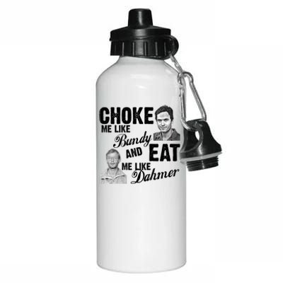 Choke Me Like Bundy Eat Me Like Dahmer Aluminum Water Bottle 