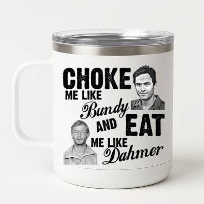 Choke Me Like Bundy Eat Me Like Dahmer 12 oz Stainless Steel Tumbler Cup