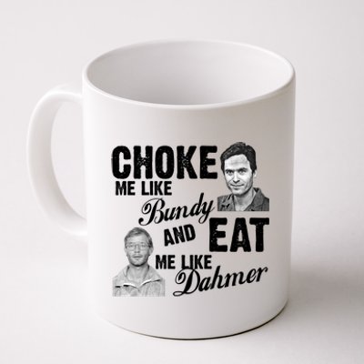 Choke Me Like Bundy Eat Me Like Dahmer Coffee Mug