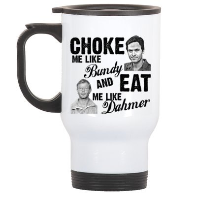 Choke Me Like Bundy Eat Me Like Dahmer Stainless Steel Travel Mug