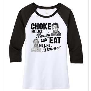 Choke Me Like Bundy Eat Me Like Dahmer Women's Tri-Blend 3/4-Sleeve Raglan Shirt