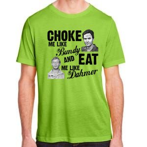 Choke Me Like Bundy Eat Me Like Dahmer Adult ChromaSoft Performance T-Shirt