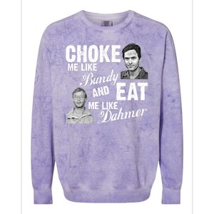 Choke Me Like Bundy Eat Me Like Dahmer Colorblast Crewneck Sweatshirt