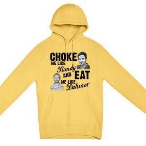 Choke Me Like Bundy Eat Me Like Dahmer Premium Pullover Hoodie