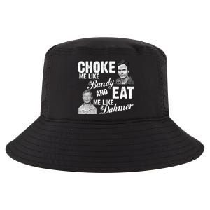 Choke Me Like Bundy Eat Me Like Dahmer Cool Comfort Performance Bucket Hat