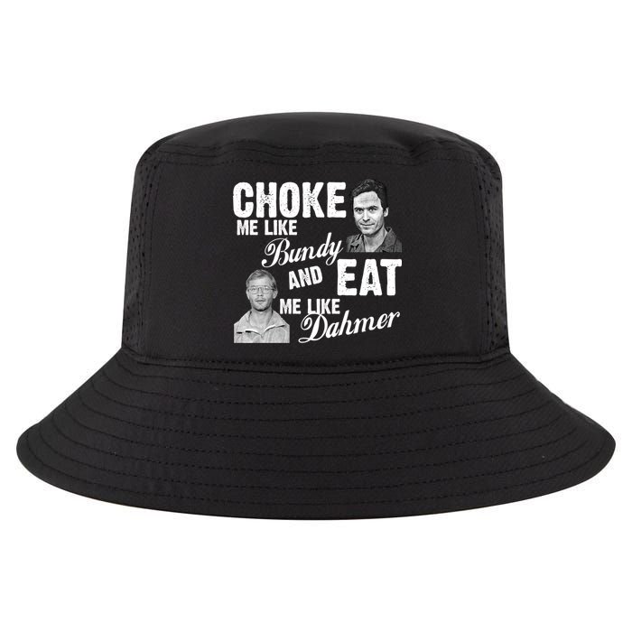 Choke Me Like Bundy Eat Me Like Dahmer Cool Comfort Performance Bucket Hat