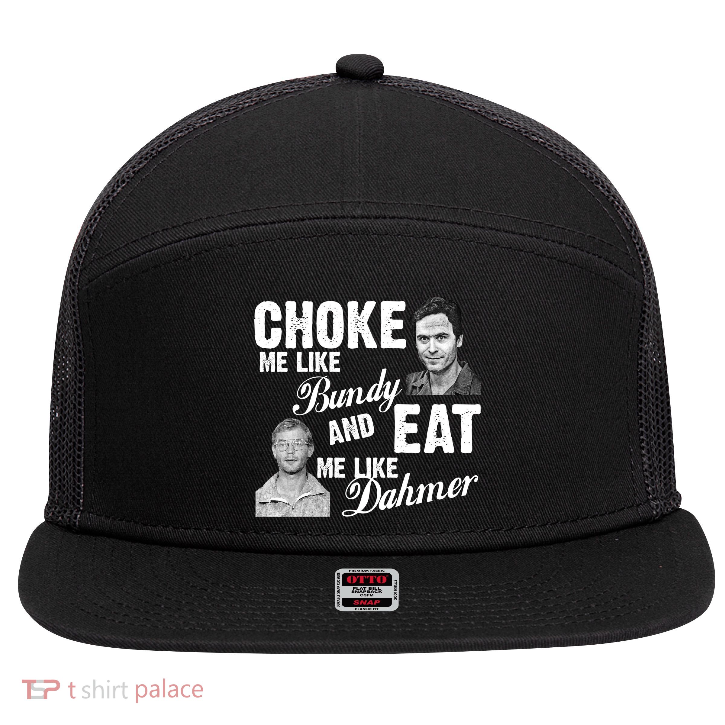 Choke Me Like Bundy Eat Me Like Dahmer 7 Panel Mesh Trucker Snapback Hat