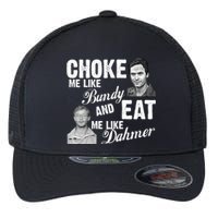 Choke Me Like Bundy Eat Me Like Dahmer Flexfit Unipanel Trucker Cap