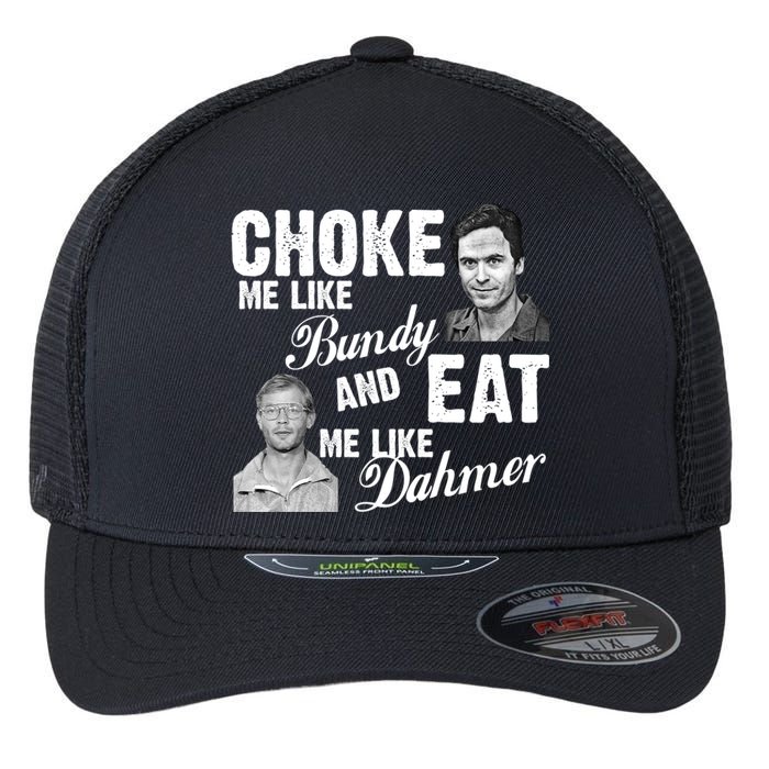 Choke Me Like Bundy Eat Me Like Dahmer Flexfit Unipanel Trucker Cap