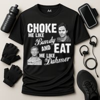 Choke Me Like Bundy Eat Me Like Dahmer Performance Shirt
