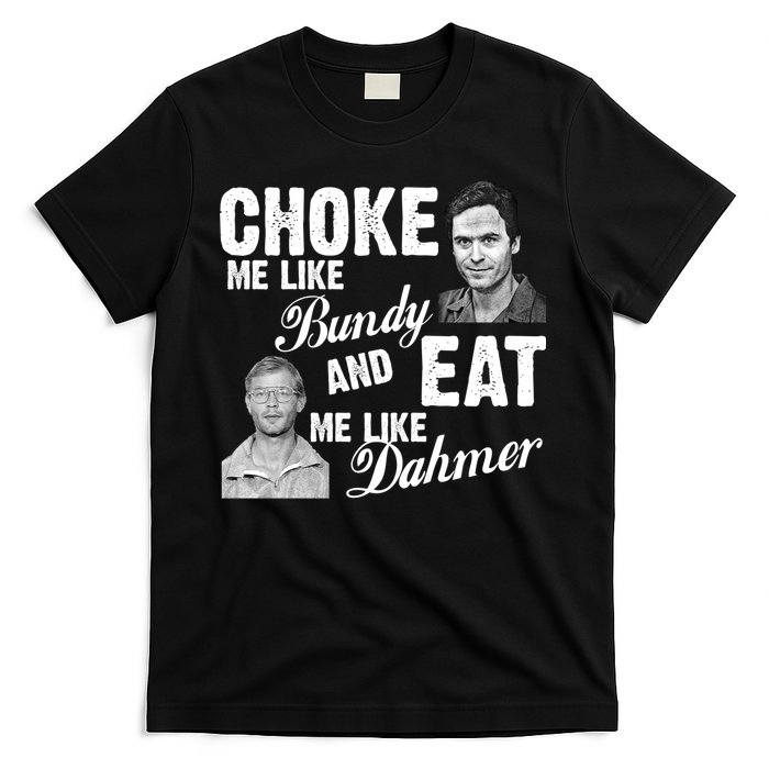 Choke Me Like Bundy Eat Me Like Dahmer T-Shirt