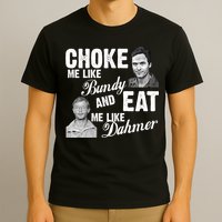 Choke Me Like Bundy Eat Me Like Dahmer T-Shirt