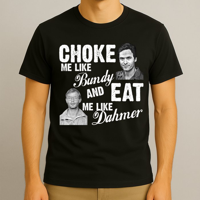 Choke Me Like Bundy Eat Me Like Dahmer T-Shirt