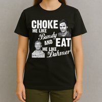 Choke Me Like Bundy Eat Me Like Dahmer T-Shirt