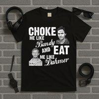 Choke Me Like Bundy Eat Me Like Dahmer T-Shirt