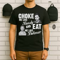Choke Me Like Bundy Eat Me Like Dahmer T-Shirt