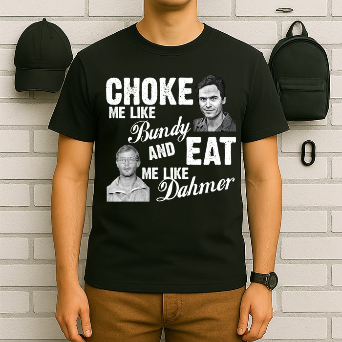 Choke Me Like Bundy Eat Me Like Dahmer T-Shirt