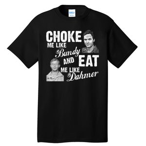 Choke Me Like Bundy Eat Me Like Dahmer Tall T-Shirt