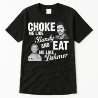 Choke Me Like Bundy Eat Me Like Dahmer Tall T-Shirt