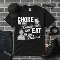 Choke Me Like Bundy Eat Me Like Dahmer Tall T-Shirt