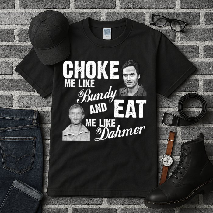 Choke Me Like Bundy Eat Me Like Dahmer Tall T-Shirt