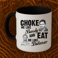 Choke Me Like Bundy Eat Me Like Dahmer Mug