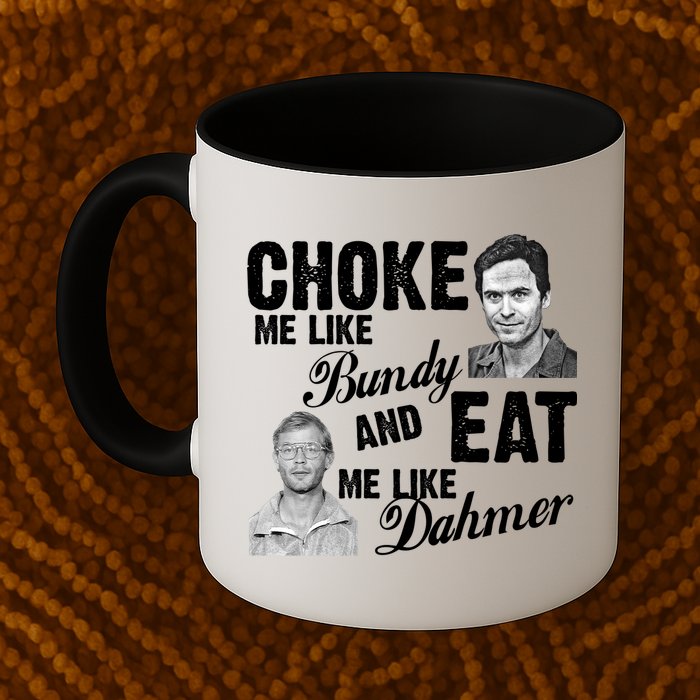 Choke Me Like Bundy Eat Me Like Dahmer Mug