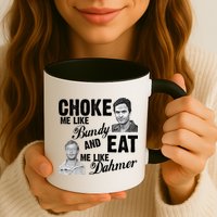 Choke Me Like Bundy Eat Me Like Dahmer Mug