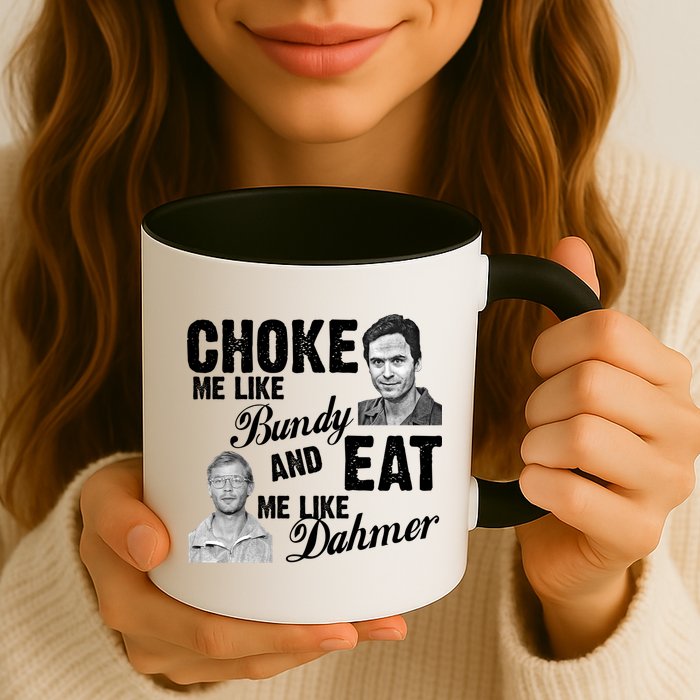 Choke Me Like Bundy Eat Me Like Dahmer Mug