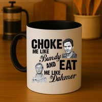 Choke Me Like Bundy Eat Me Like Dahmer Mug