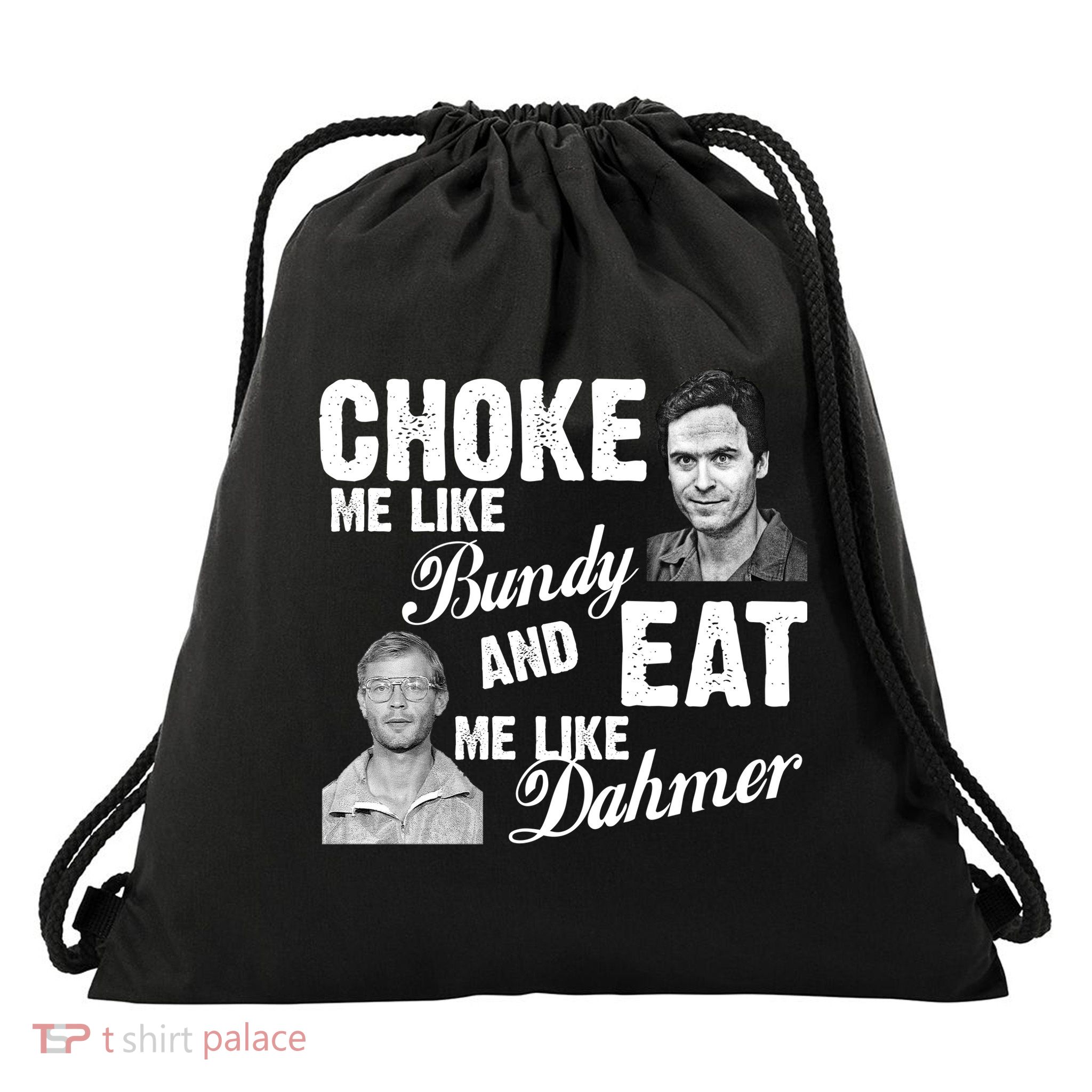 Choke Me Like Bundy Eat Me Like Dahmer Drawstring Bag