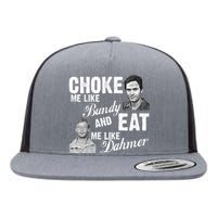 Choke Me Like Bundy Eat Me Like Dahmer Flat Bill Trucker Hat