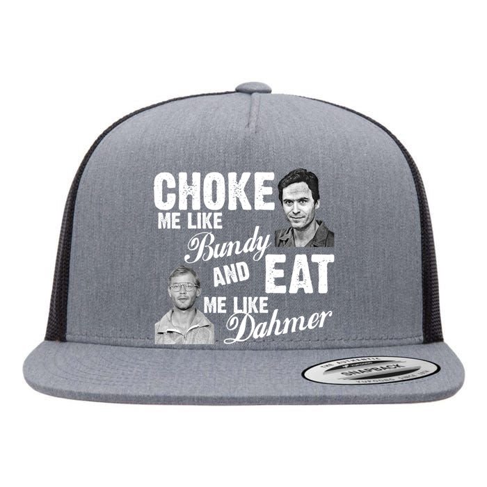 Choke Me Like Bundy Eat Me Like Dahmer Flat Bill Trucker Hat