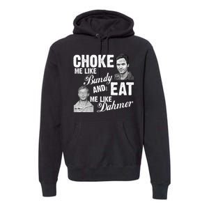 Choke Me Like Bundy Eat Me Like Dahmer Premium Hoodie