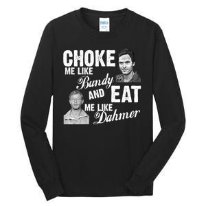 Choke Me Like Bundy Eat Me Like Dahmer Tall Long Sleeve T-Shirt