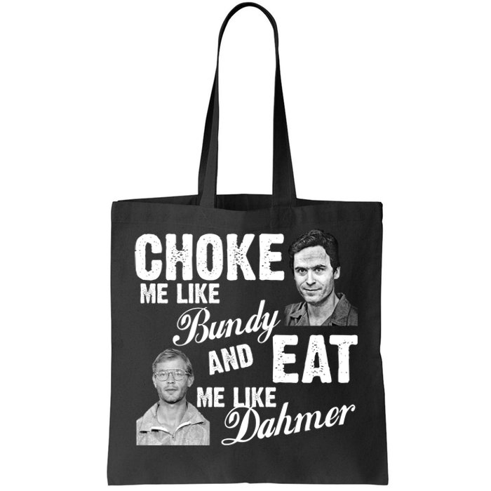 Choke Me Like Bundy Eat Me Like Dahmer Tote Bag