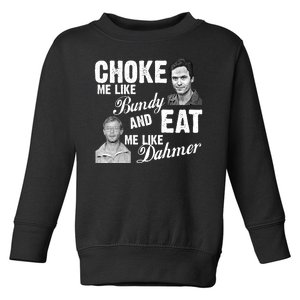 Choke Me Like Bundy Eat Me Like Dahmer Toddler Sweatshirt