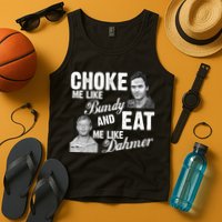Choke Me Like Bundy Eat Me Like Dahmer Tank Top