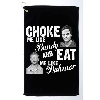 Choke Me Like Bundy Eat Me Like Dahmer Golf Towel