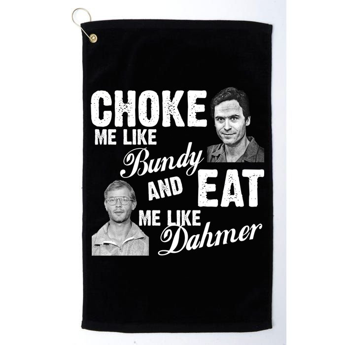 Choke Me Like Bundy Eat Me Like Dahmer Golf Towel