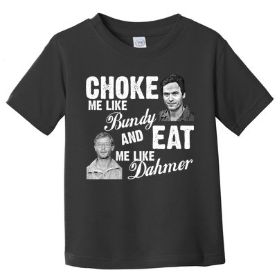 Choke Me Like Bundy Eat Me Like Dahmer Toddler T-Shirt