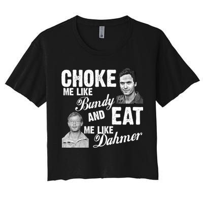 Choke Me Like Bundy Eat Me Like Dahmer Crop Top