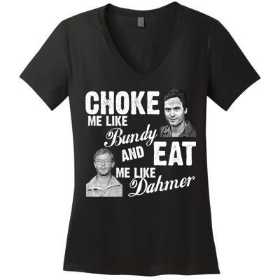Choke Me Like Bundy Eat Me Like Dahmer Women's V-Neck T-Shirt