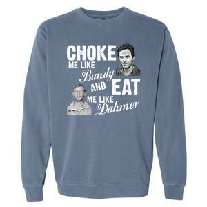 Choke Me Like Bundy Eat Me Like Dahmer Garment-Dyed Sweatshirt