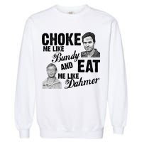 Choke Me Like Bundy Eat Me Like Dahmer Garment-Dyed Sweatshirt
