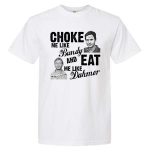 Choke Me Like Bundy Eat Me Like Dahmer Garment-Dyed Heavyweight T-Shirt